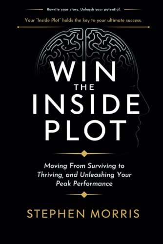 Win the Inside Plot: Moving From Surviving to Thriving, and Unleashing Your Peak Performance von Independently published