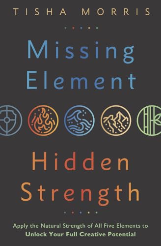 Missing Element, Hidden Strength: Apply the Natural Strength of All Five Elements to Unlock Your Full Creative Potential von Llewellyn Publications,U.S.