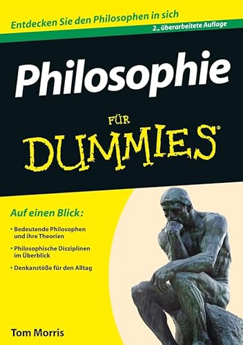 Philosophie für Dummies: Auf einen Blick: Bedeutende Philosophen und ihre Theorien. Philosophische Disziplinen im Überblick. Denkanstöße für den Alltag Philosophie für Dummies: Auf einen Blick: Bedeutende Philosophen und ihre Theorien. Philosophische Disziplinen im Überblick. Denkanstöße für den Alltag