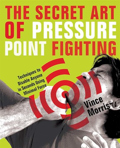 The Secret Art of Pressure Point Fighting: Techniques to Disable Anyone in Seconds Using Minimal Force von Ulysses Press