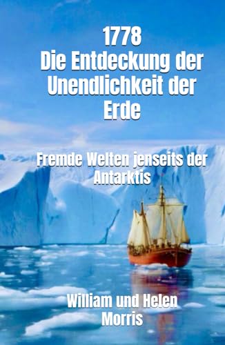 1778 - Die Entdeckung der Unendlichkeit der Erde - Fremde Welten jenseits der Antarktis: Die Erzählungen eines alten Seemanns: und dessen Tochter über ... Enthüllungen - brisant, spannend