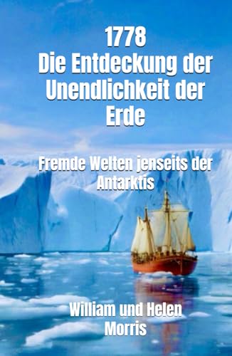 1778 - Die Entdeckung der Unendlichkeit der Erde - Fremde Welten jenseits der Antarktis: Die Erzählungen eines alten Seemanns: und dessen Tochter über ... Enthüllungen - brisant, spannend von Independently published