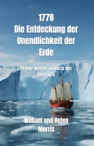 1778 - Die Entdeckung der Unendlichkeit der Erde - Fremde Welten jenseits der Antarktis: Die Erzählungen eines alten Seemanns: und dessen Tochter über ... Enthüllungen - brisant und spannend von Independently published