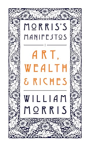 Art, Wealth and Riches (Morris's Manifestos, Band 1) von Renard Press Ltd