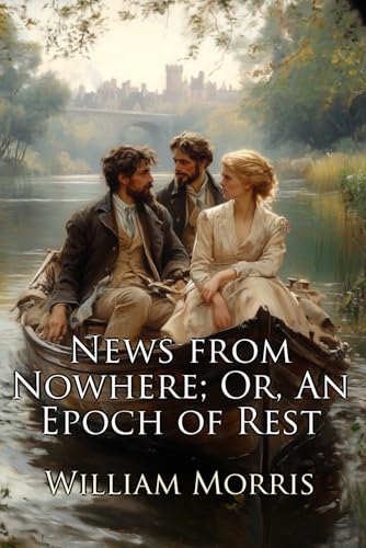 News from Nowhere; Or, An Epoch of Rest: Being Some Chapters from A Utopian Romance (Illustrated) von Independently published