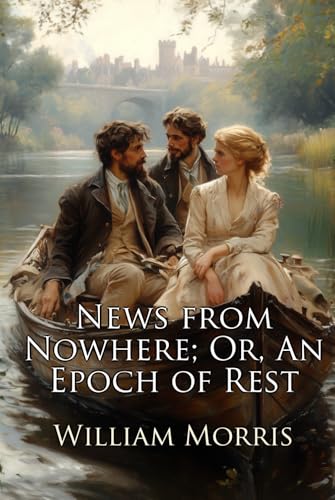 News from Nowhere; Or, An Epoch of Rest: Being Some Chapters from A Utopian Romance (Illustrated) von Independently published