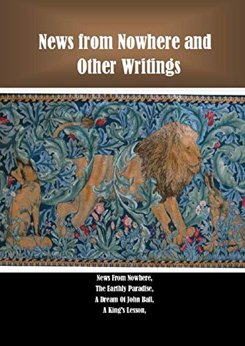News from Nowhere and Other Writings: News From Nowhere, The Earthly Paradise, A Dream Of John Ball, A King's Lesson. von Independently published