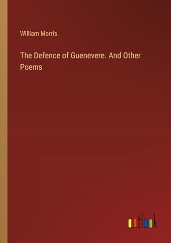 The Defence of Guenevere. And Other Poems von Outlook Verlag