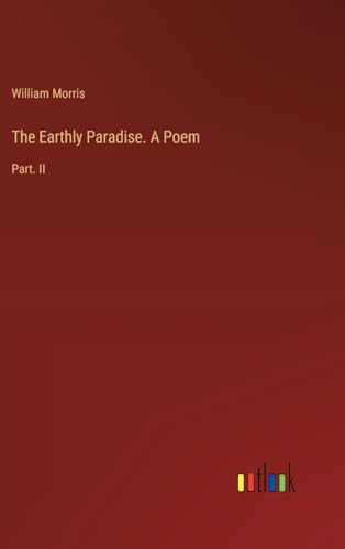 The Earthly Paradise. A Poem: Part. II von Outlook Verlag
