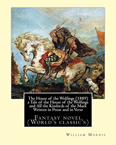 The House of the Wolfings (1889) a Tale of the House of the Wolfings and All the Kindreds of the Mark Written in Prose and in Verse: By: William Morris (World's classic's) Fantasy novel