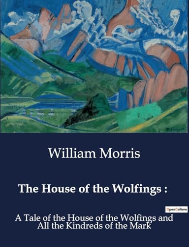 The House of the Wolfings :: A Tale of the House of the Wolfings and All the Kindreds of the Mark von Culturea