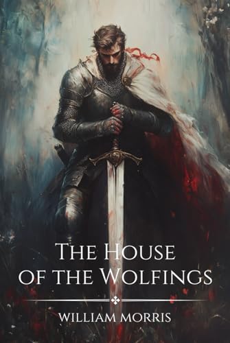 The House of the Wolfings: The 1889 Epic Fantasy Classic von Independently published