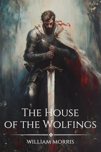 The House of the Wolfings: The 1889 Epic Fantasy Classic von Independently published
