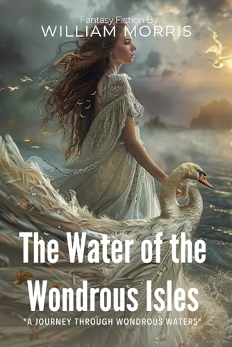 The Water of the Wondrous Isles By William Morris (Illustrated & Annotated): A Spellbinding Medieval Fantasy of Magic and Adventure on Mysterious Islands von Independently published