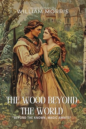 The Wood Beyond the World By William Morris (Illustrated & Annotated): A Groundbreaking Medieval Fantasy Quest of Magic and Desire von Independently published