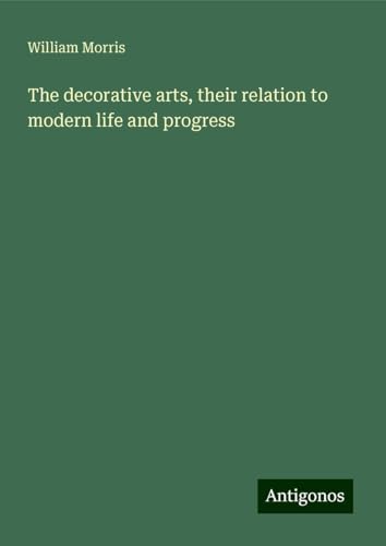 The decorative arts, their relation to modern life and progress von Antigonos Verlag