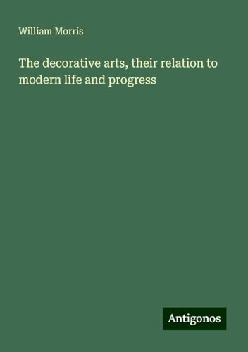 The decorative arts, their relation to modern life and progress von Antigonos Verlag