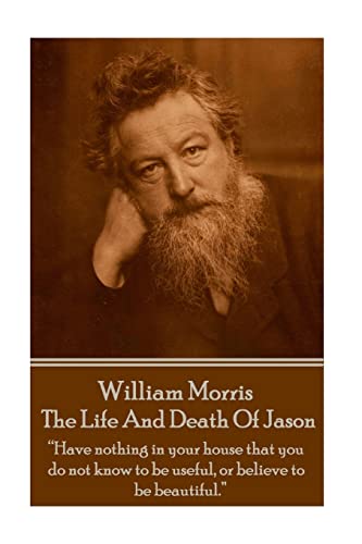 William Morris - The Life And Death Of Jason: "Have nothing in your house that your house that you do not know to be useful, or to be beautiful." von Portable Poetry