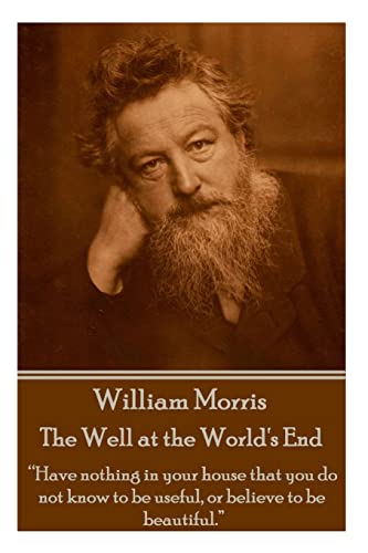 William Morris - The Well at the World's End: "Have nothing in your house that your house that you do not know to be useful, or to be beautiful."
