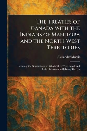 The Treaties of Canada With the Indians of Manitoba and the North-West Territories von Anson Street Press