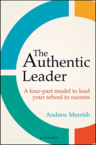 The Authentic Leader: A four-part model to lead your school to success von Bloomsbury Education