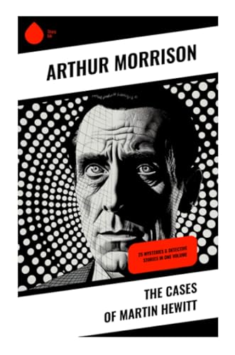 The Cases of Martin Hewitt: 25 Mysteries & Detective Stories in One Volume von Sharp Ink