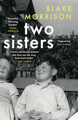 Two Sisters: ‘Bold, magnanimous, heart-breaking and riveting’ - Howard Jacobson. The extraordinary new memoir from Blake Morrison, author of And When Did You Last See Your Father?