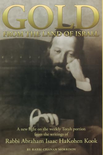 Gold from the Land of Israel: A New Light on the Weekly Torah Portion From the Writings of Rabbi Abraham Isaac HaKohen Kook von Createspace Independent Publishing Platform