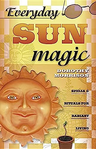 Everyday Sun Magic: Spells & Rituals For Radiant Living (Dorothy Morrison's Everyday Magic) von Llewellyn Publications