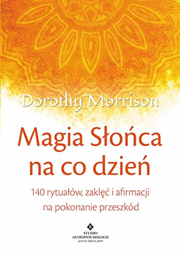 Magia Slonca na co dzien: 140 rytuałów, zaklęć i afirmacji na pokonywanie przeszkód von Studio Astropsychologii