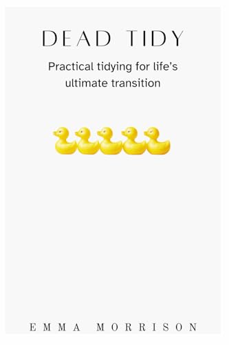 Dead Tidy: Practical tidying for life’s ultimate transition von Independent Publishing Network