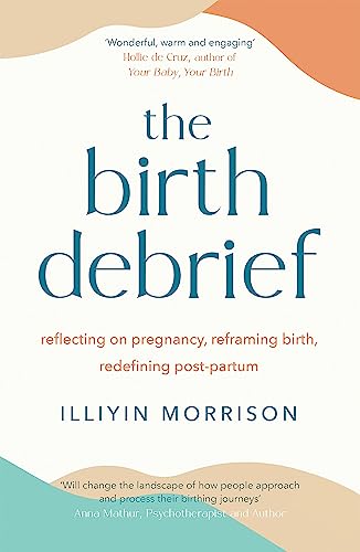 The Birth Debrief: Reflecting on pregnancy, reframing birth, redefining post-partum