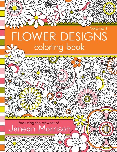 Flower Designs Coloring Book: An Adult Coloring Book for Stress-Relief, Relaxation, Meditation and Creativity (Jenean Morrison Adult Coloring Books, Band 1)