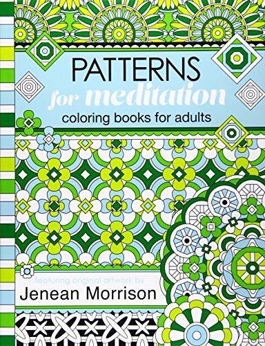 Patterns for Meditation Coloring Books for Adults: An Adult Coloring Book Featuring 35+ Geometric Patterns and Designs (Jenean Morrison Adult Coloring Books, Band 13)