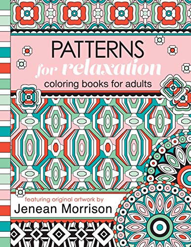 Patterns for Relaxation Coloring Books for Adults: An Adult Coloring Book Featuring 35+ Geometric Patterns and Designs (Jenean Morrison Adult Coloring Books, Band 15)