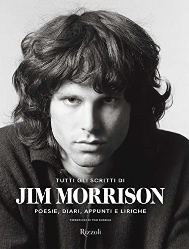Tutti gli scritti di Jim Morrison. Poesie, diari, appunti e liriche (Rizzoli Illustrati)
