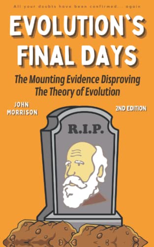 Evolution's Final Days: The Mounting Evidence Disproving the Theory of Evolution (Evolution Problems, Myth, Hoax, Fraud, Flaws, Band 1)