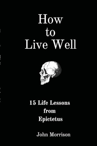 How to Live Well: 15 Life Lessons from Epictetus von John Morrison