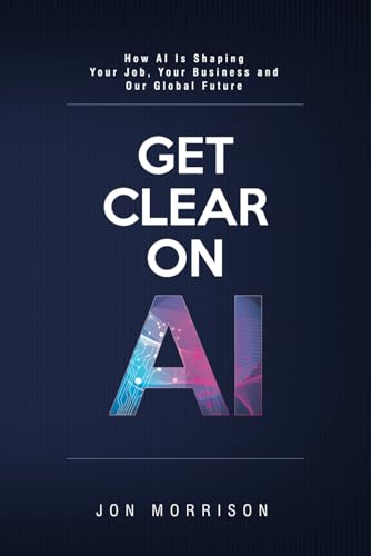 Get Clear On AI: How AI Is Shaping Your Job, Your Business and Our Global Future von Independently published