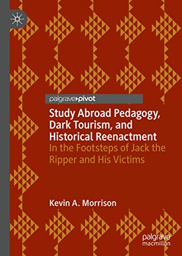 Study Abroad Pedagogy, Dark Tourism, and Historical Reenactment: In the Footsteps of Jack the Ripper and His Victims von Palgrave Pivot