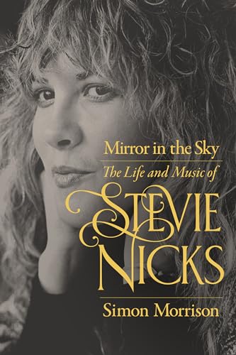 Mirror in the Sky: The Life and Music of Stevie Nicks von University of California Press