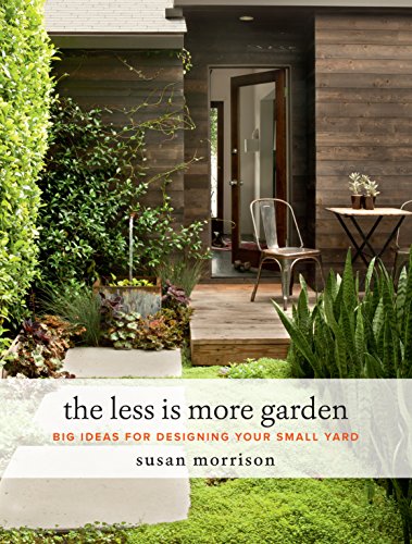 The Less Is More Garden: Big Ideas for Designing Your Small Yard The Less Is More Garden: Big Ideas for Designing Your Small Yard von Timber Press