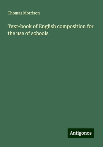 Text-book of English composition for the use of schools von Antigonos Verlag