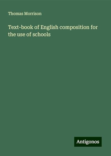 Text-book of English composition for the use of schools von Antigonos Verlag
