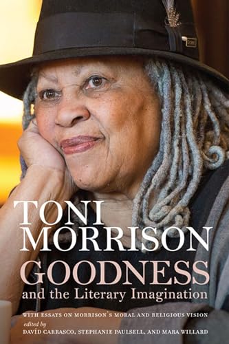 Goodness and the Literary Imagination: Harvard's 95th Ingersoll Lecture with Essays on Morrison's Moral and Religious Vision: Harvard's Divinity ... on Morrison's Moral and Religious Vision