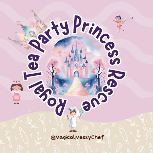 Magical Messy Chef : A Royal Tea Party Princess Rescue (The Magical Messy Chef : Storyland) von Amazon