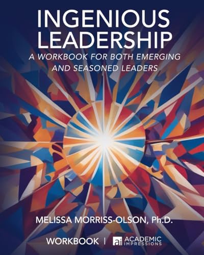 Ingenious Leadership: A Workbook for Both Emerging and Seasoned Leaders von Academic Impressions