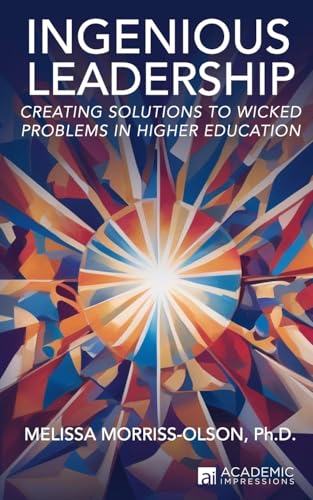 Ingenious Leadership: Creating Solutions to Wicked Problems in Higher Education von Academic Impressions