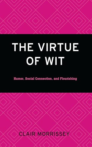 The Virtue of Wit: Humor, Social Connection, and Flourishing The Virtue of Wit: Humor, Social Connection, and Flourishing von Lexington Books/Fortress Academic