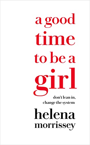 A Good Time to Be a Girl: Don't Lean In, Change the System